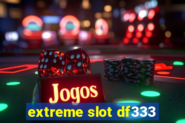 extreme slot df333